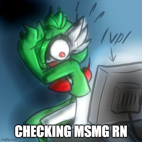 *drinks more unsee juice* | CHECKING MSMG RN | image tagged in gardevoir computer | made w/ Imgflip meme maker