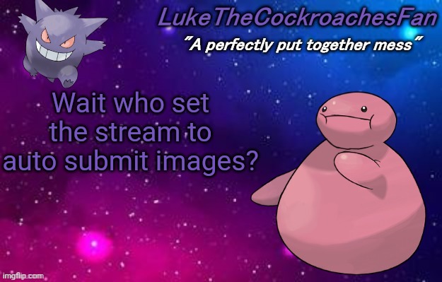 weird pokemon temp | Wait who set the stream to auto submit images? | image tagged in weird pokemon temp | made w/ Imgflip meme maker