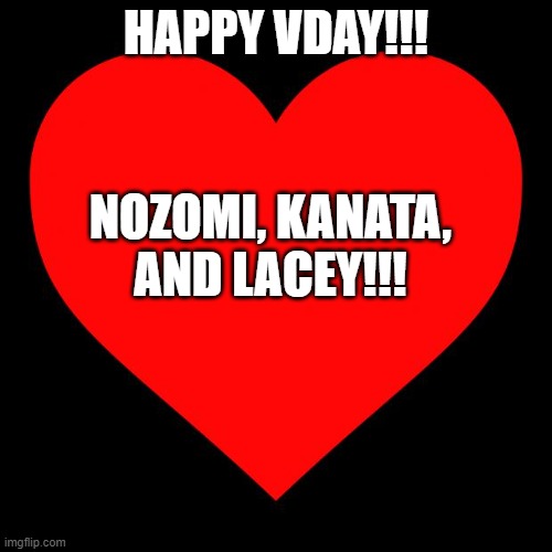 Heart | HAPPY VDAY!!! NOZOMI, KANATA, AND LACEY!!! | image tagged in heart | made w/ Imgflip meme maker