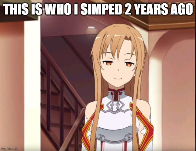 Asuna | THIS IS WHO I SIMPED 2 YEARS AGO | image tagged in asuna | made w/ Imgflip meme maker