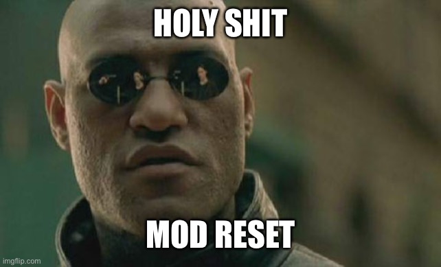 Can I have mod | HOLY SHIT; MOD RESET | image tagged in memes,matrix morpheus | made w/ Imgflip meme maker