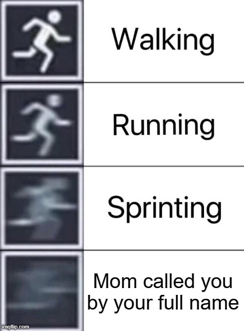 ooooooooooooooof | Mom called you by your full name | image tagged in walking running sprinting,mom,run for your life | made w/ Imgflip meme maker