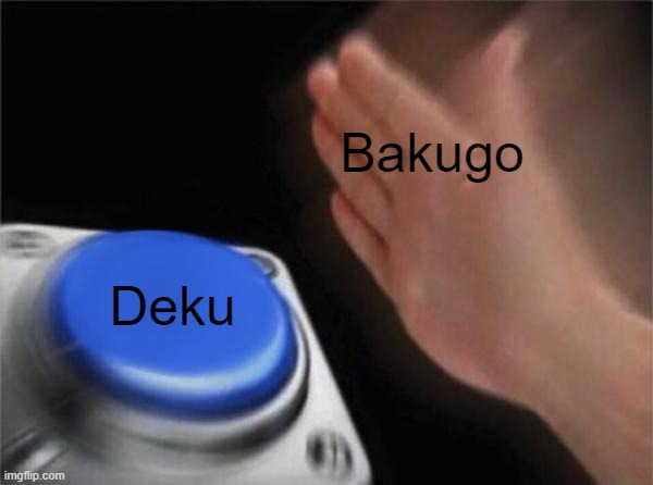 literally every single episode | Bakugo; Deku | image tagged in memes,blank nut button,mha,anime,deku,bakugo | made w/ Imgflip meme maker