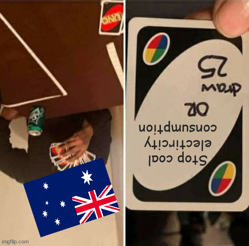 Australia be like | Stop coal electircity consumption | image tagged in memes,uno draw 25 cards | made w/ Imgflip meme maker