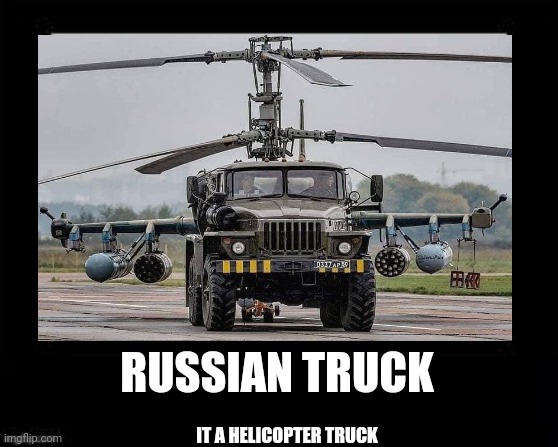 truck | RUSSIAN TRUCK; IT A HELICOPTER TRUCK | image tagged in memes | made w/ Imgflip meme maker