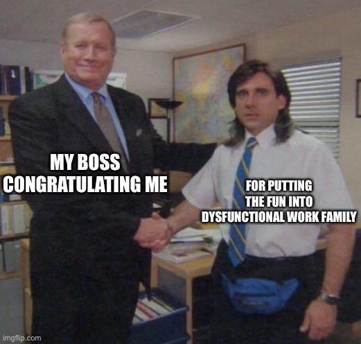 Work family be like | MY BOSS CONGRATULATING ME; FOR PUTTING THE FUN INTO DYSFUNCTIONAL WORK FAMILY | image tagged in the office congratulations,fun,dysfunctional,work,family | made w/ Imgflip meme maker