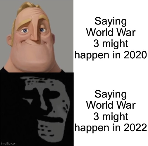 Tbh it doesn’t feel like something humorous any more and idk why | Saying World War 3 might happen in 2020; Saying World War 3 might happen in 2022 | image tagged in mr incredible traumatized | made w/ Imgflip meme maker