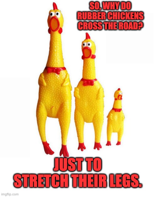 Rubber | SO, WHY DO RUBBER CHICKENS CROSS THE ROAD? JUST TO STRETCH THEIR LEGS. | image tagged in rooster chicken trio | made w/ Imgflip meme maker