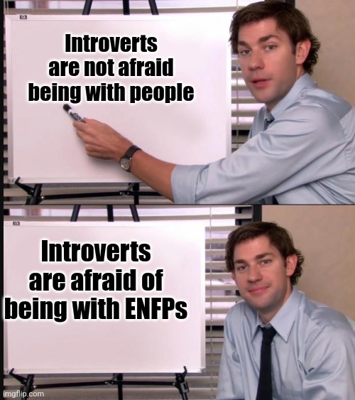Jim Halpert Pointing to Whiteboard | Introverts are not afraid being with people; Introverts are afraid of being with ENFPs | image tagged in jim halpert pointing to whiteboard | made w/ Imgflip meme maker