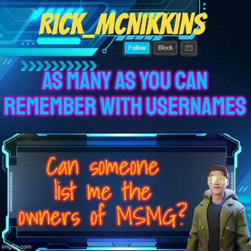 Mcnikkins Temp 3 v2 | AS MANY AS YOU CAN REMEMBER WITH USERNAMES; Can someone list me the owners of MSMG? | image tagged in mcnikkins temp 3 v2 | made w/ Imgflip meme maker