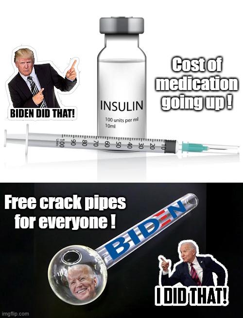 Biden | Cost of medication going up ! Free crack pipes
for everyone ! | made w/ Imgflip meme maker