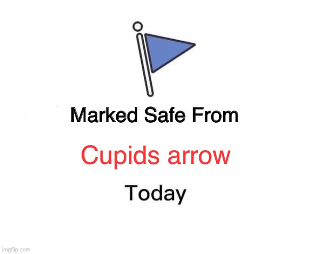 Marked Safe From | Cupids arrow | image tagged in memes,marked safe from | made w/ Imgflip meme maker