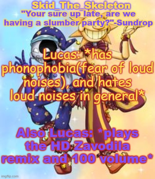 MAKE UP YOUR MIND SON. | Lucas: *has phonophobia(fear of loud noises), and hates loud noises in general*; Also Lucas: *plays the HD Zavodila remix and 100 volume* | image tagged in skid's sun and moon temp | made w/ Imgflip meme maker