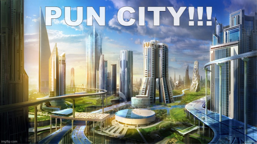 Futuristic city | PUN CITY!!! | image tagged in futuristic city | made w/ Imgflip meme maker