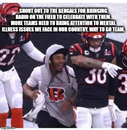 Radio Bengals | SHOUT OUT TO THE BENGALS FOR BRINGING RADIO ON THE FIELD TO CELEBRATE WITH THEM. MORE TEAMS NEED TO BRING ATTENTION TO MENTAL ILLNESS ISSUES WE FACE IN OUR COUNTRY. WAY TO GO TEAM. | image tagged in football,superbowl,cincinnati,bengals,radio | made w/ Imgflip meme maker