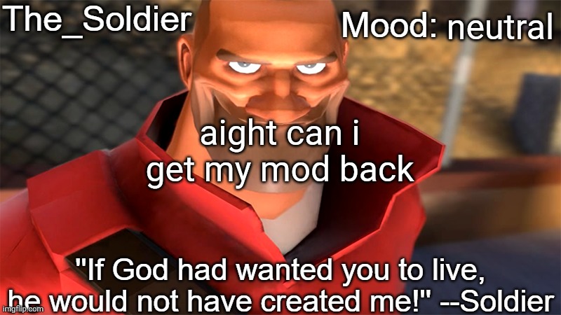 On my main The_Soldier | neutral; aight can i get my mod back | image tagged in the_soldier temp | made w/ Imgflip meme maker