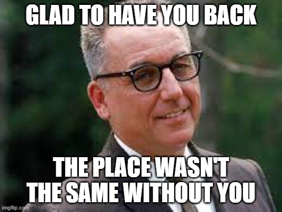 A message from HR | GLAD TO HAVE YOU BACK; THE PLACE WASN'T THE SAME WITHOUT YOU | image tagged in the shawshank redemption | made w/ Imgflip meme maker