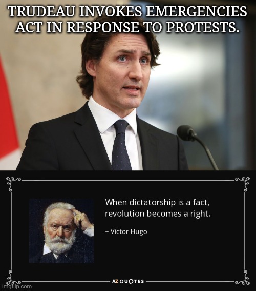 It's your duty to revolt when dictatorship is a fact. | TRUDEAU INVOKES EMERGENCIES ACT IN RESPONSE TO PROTESTS. | image tagged in memes | made w/ Imgflip meme maker