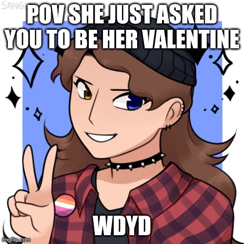 romance, no joke or op ocs, sfw | POV SHE JUST ASKED YOU TO BE HER VALENTINE; WDYD | made w/ Imgflip meme maker