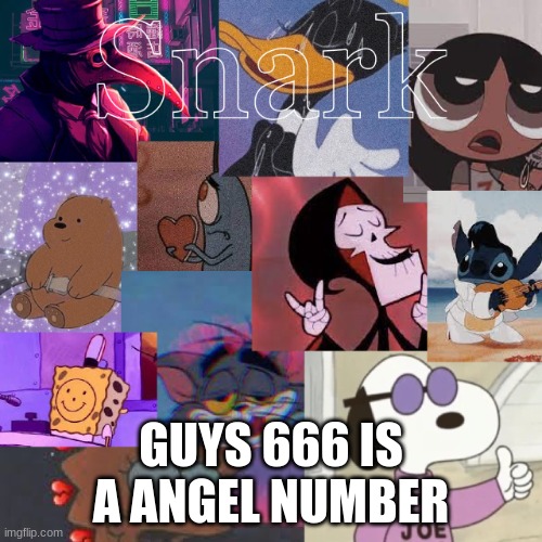 Do yall agree?(McNote: no its demon number) | GUYS 666 IS A ANGEL NUMBER | image tagged in snark cartoon temp | made w/ Imgflip meme maker