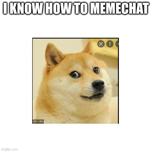 I KNOW HOW TO MEMECHAT | made w/ Imgflip meme maker