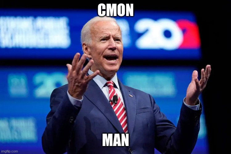 Biden c'mon man | CMON MAN | image tagged in biden c'mon man | made w/ Imgflip meme maker