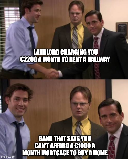 Jim and Michael handshake | LANDLORD CHARGING YOU €2200 A MONTH TO RENT A HALLWAY; BANK THAT SAYS YOU CAN'T AFFORD A €1000 A MONTH MORTGAGE TO BUY A HOME | image tagged in jim and michael handshake | made w/ Imgflip meme maker