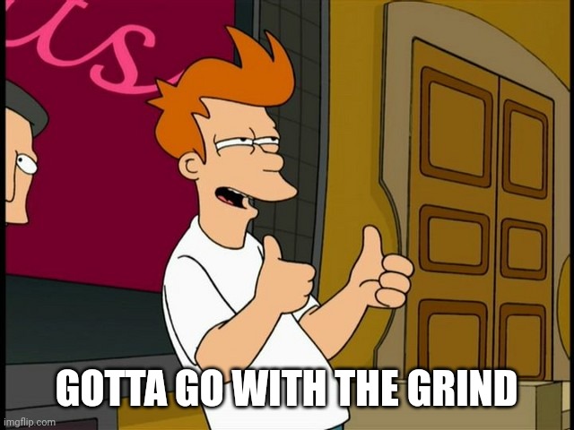 THUMBS UP FRY | GOTTA GO WITH THE GRIND | image tagged in thumbs up fry | made w/ Imgflip meme maker