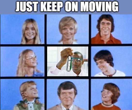 TEMPO UP | JUST KEEP ON MOVING; SUNSHINE DAY | image tagged in the brady bunch zoom room | made w/ Imgflip meme maker