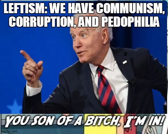 LEFTISM: WE HAVE COMMUNISM, CORRUPTION, AND PEDOPHILIA | made w/ Imgflip meme maker