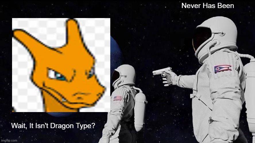 High Quality Charizard Image | Never Has Been; Wait, It Isn't Dragon Type? | image tagged in memes,always has been,pokemon,charizard | made w/ Imgflip meme maker
