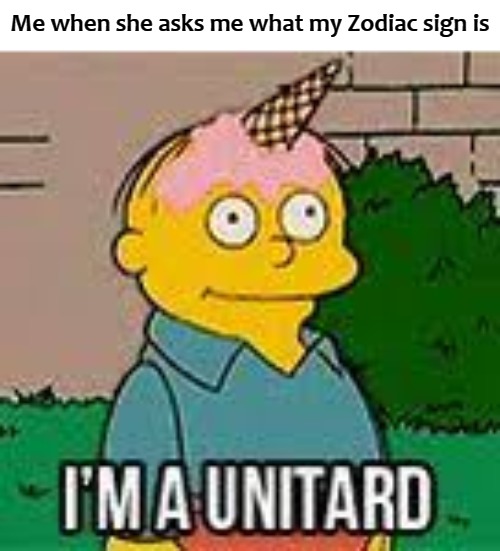 Me when she asks me what my Zodiac sign is | image tagged in nielo | made w/ Imgflip meme maker
