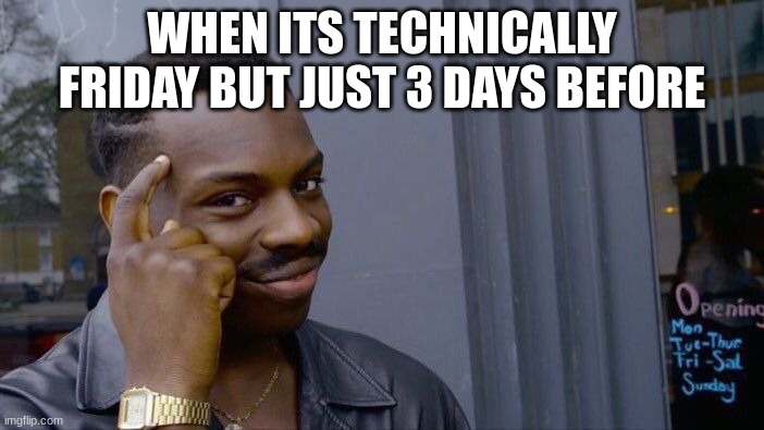 Big math | WHEN ITS TECHNICALLY FRIDAY BUT JUST 3 DAYS BEFORE | image tagged in memes,roll safe think about it,funny,viral school,firday,boring | made w/ Imgflip meme maker