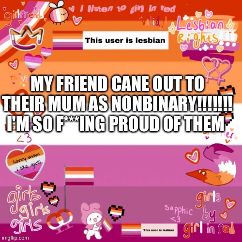 Aura template | MY FRIEND CANE OUT TO THEIR MUM AS NONBINARY!!!!!!! I'M SO F***ING PROUD OF THEM | image tagged in aura template | made w/ Imgflip meme maker