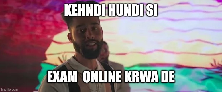 AP DHILLON | KEHNDI HUNDI SI; EXAM  ONLINE KRWA DE | image tagged in ap dhillon | made w/ Imgflip meme maker