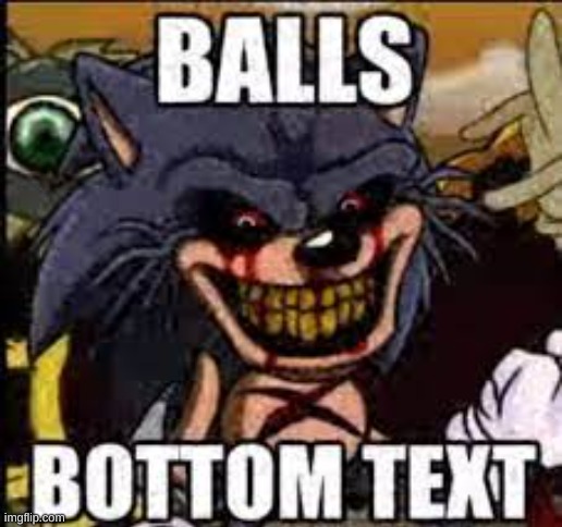 balls lol | image tagged in balls,sonic,sonicexe | made w/ Imgflip meme maker