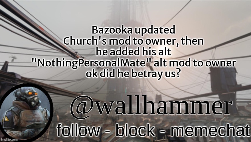 look logs | Bazooka updated Church's mod to owner, then he added his alt "NothingPersonalMate" alt mod to owner
ok did he betray us? | image tagged in wallhammer temp thanks bluehonu | made w/ Imgflip meme maker