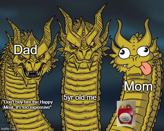 Me as a kid for the Happy Meal | Dad; Mom; 5yr old me; "Don't buy him the Happy Meal, it's too expensive" | image tagged in three-headed dragon,memes | made w/ Imgflip meme maker