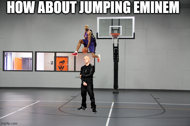 Basketball Hoop | HOW ABOUT JUMPING EMINEM | image tagged in basketball hoop | made w/ Imgflip meme maker