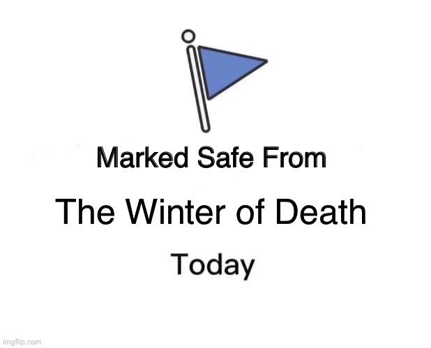 Winter of death | The Winter of Death | image tagged in memes,marked safe from | made w/ Imgflip meme maker