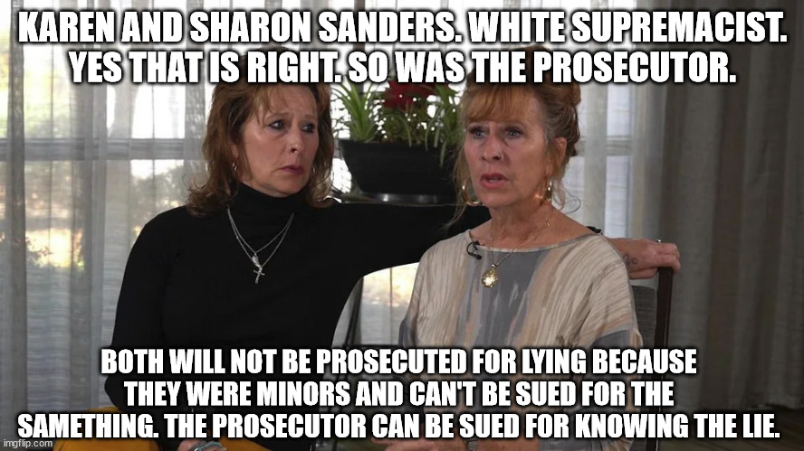 Vincent simmons is set free. these 2 liars and a prosecutor put him their on a lie. | KAREN AND SHARON SANDERS. WHITE SUPREMACIST. YES THAT IS RIGHT. SO WAS THE PROSECUTOR. BOTH WILL NOT BE PROSECUTED FOR LYING BECAUSE THEY WERE MINORS AND CAN'T BE SUED FOR THE SAMETHING. THE PROSECUTOR CAN BE SUED FOR KNOWING THE LIE. | image tagged in vincent simmons,louisiana,white supremacists,stupid people,stupid kids,liars | made w/ Imgflip meme maker