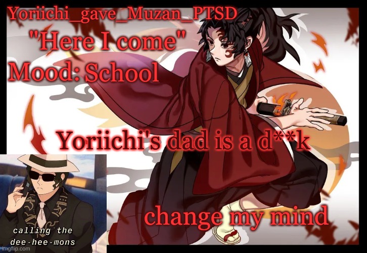 Yoriichi_gave_Muzan_PTSD's template | School; Yoriichi's dad is a d**k; change my mind | image tagged in yoriichi_gave_muzan_ptsd's template | made w/ Imgflip meme maker