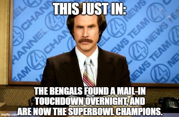 Final Score | THIS JUST IN:; THE BENGALS FOUND A MAIL-IN TOUCHDOWN OVERNIGHT, AND ARE NOW THE SUPERBOWL CHAMPIONS. | image tagged in breaking news | made w/ Imgflip meme maker
