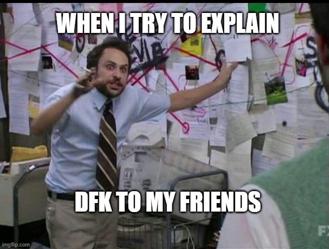 Trying to explain | WHEN I TRY TO EXPLAIN; DFK TO MY FRIENDS | image tagged in trying to explain | made w/ Imgflip meme maker