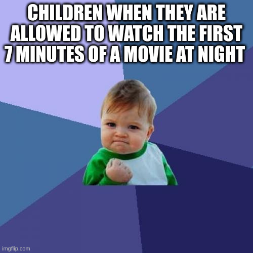 best memories ever | CHILDREN WHEN THEY ARE ALLOWED TO WATCH THE FIRST 7 MINUTES OF A MOVIE AT NIGHT | image tagged in memes,success kid | made w/ Imgflip meme maker