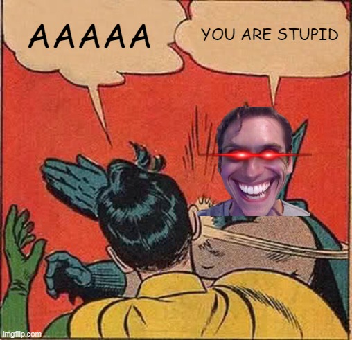 no | AAAAA; YOU ARE STUPID | image tagged in memes,batman slapping robin | made w/ Imgflip meme maker