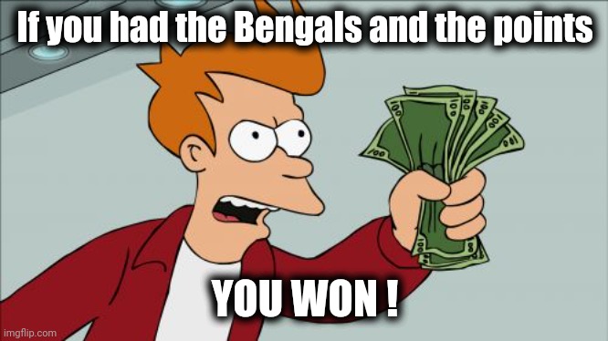 Shut Up And Take My Money Fry Meme | If you had the Bengals and the points YOU WON ! | image tagged in memes,shut up and take my money fry | made w/ Imgflip meme maker