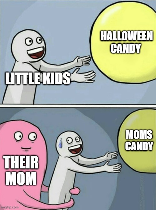 Running Away Balloon Meme | HALLOWEEN CANDY; LITTLE KIDS; MOMS CANDY; THEIR MOM | image tagged in memes,running away balloon | made w/ Imgflip meme maker