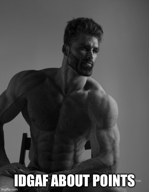 Giga Chad | IDGAF ABOUT POINTS | image tagged in giga chad | made w/ Imgflip meme maker