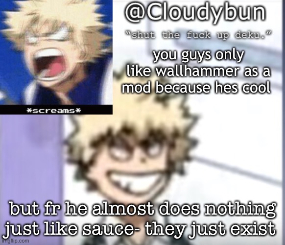 it’s not like they can’t stay owners but i guess- | you guys only like wallhammer as a mod because hes cool; but fr he almost does nothing just like sauce- they just exist | image tagged in bakuhoe | made w/ Imgflip meme maker